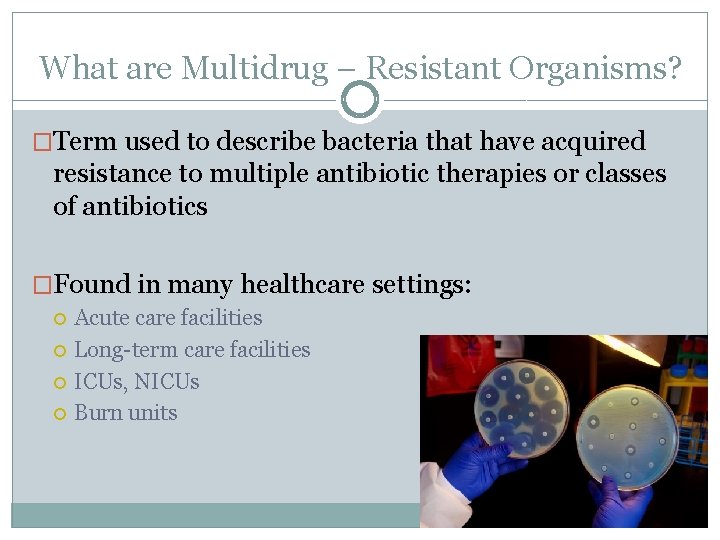 What are Multidrug – Resistant Organisms? �Term used to describe bacteria that have acquired