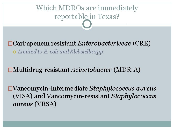 Which MDROs are immediately reportable in Texas? �Carbapenem resistant Enterobactericeae (CRE) Limited to E.