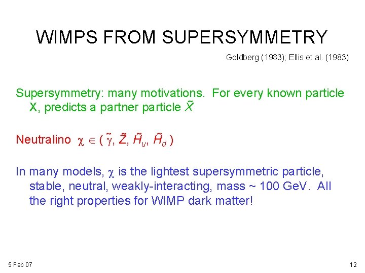 WIMPS FROM SUPERSYMMETRY Goldberg (1983); Ellis et al. (1983) Supersymmetry: many motivations. For every WIMPS FROM SUPERSYMMETRY Goldberg (1983); Ellis et al. (1983) Supersymmetry: many motivations. For every