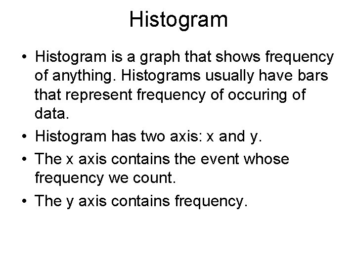 Histogram • Histogram is a graph that shows frequency of anything. Histograms usually have
