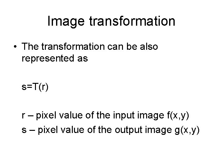 Image transformation • The transformation can be also represented as s=T(r) r – pixel