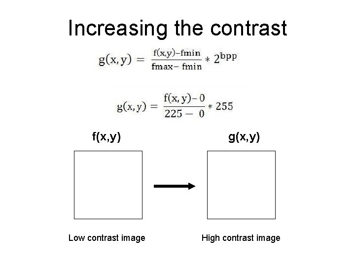Increasing the contrast f(x, y) Low contrast image g(x, y) High contrast image Increasing the contrast f(x, y) Low contrast image g(x, y) High contrast image