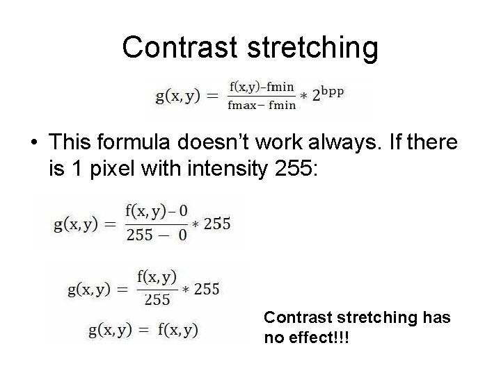 Contrast stretching • This formula doesn’t work always. If there is 1 pixel with