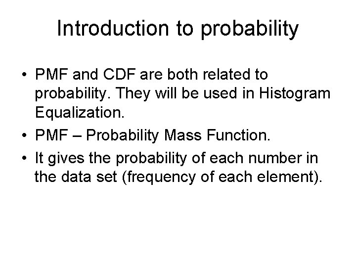 Introduction to probability • PMF and CDF are both related to probability. They will