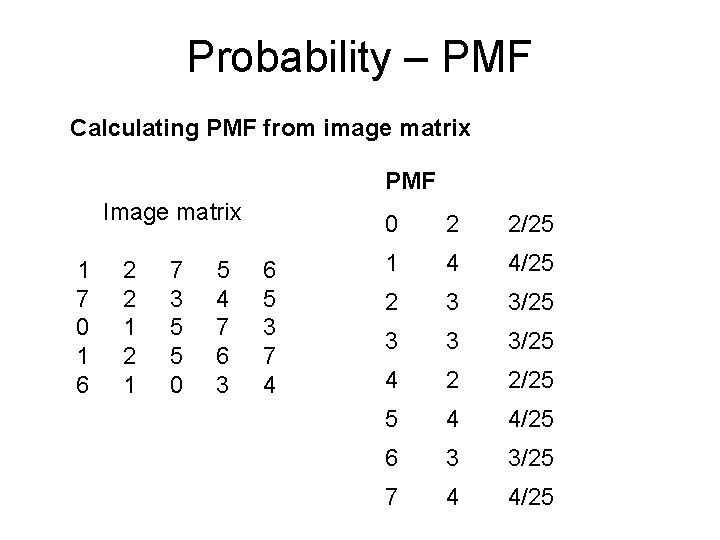 Probability – PMF Calculating PMF from image matrix PMF Image matrix 1 7 0 Probability – PMF Calculating PMF from image matrix PMF Image matrix 1 7 0
