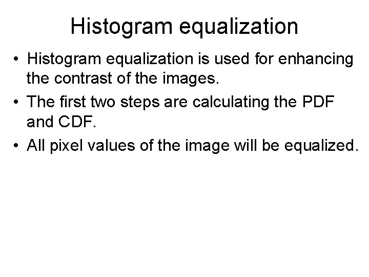 Histogram equalization • Histogram equalization is used for enhancing the contrast of the images.