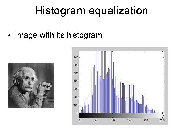 Histogram equalization • Image with its histogram Histogram equalization • Image with its histogram