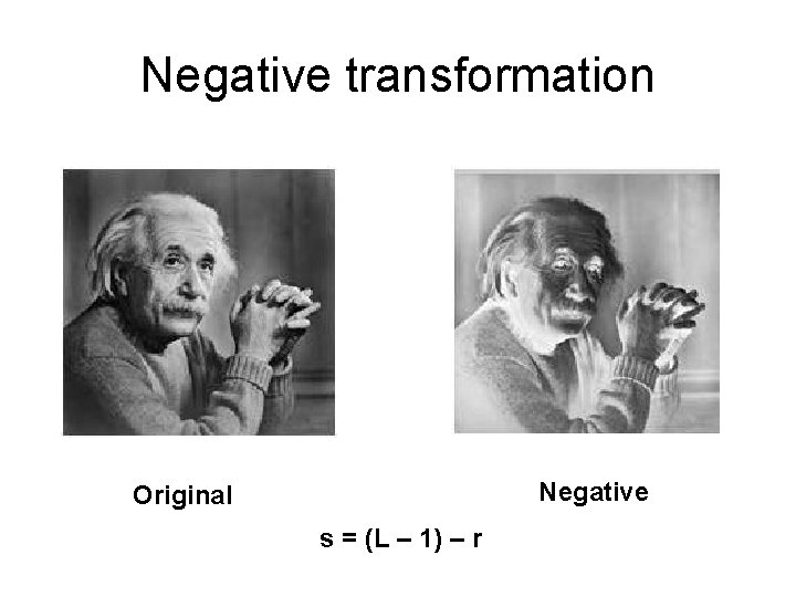 Negative transformation Negative Original s = (L – 1) – r Negative transformation Negative Original s = (L – 1) – r