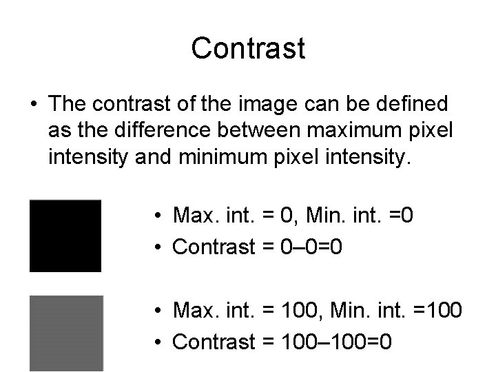 Contrast • The contrast of the image can be defined as the difference between