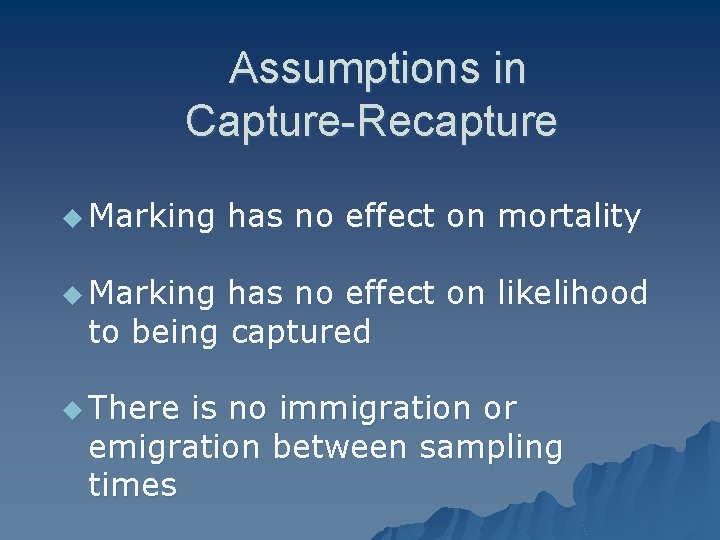  Assumptions in Capture-Recapture u Marking has no effect on mortality u Marking has