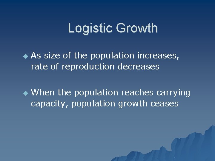  Logistic Growth u u As size of the population increases, rate of reproduction