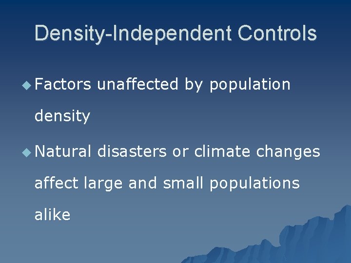 Density-Independent Controls u Factors unaffected by population density u Natural disasters or climate changes