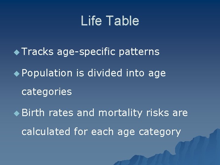 Life Table u Tracks age-specific patterns u Population is divided into age categories u