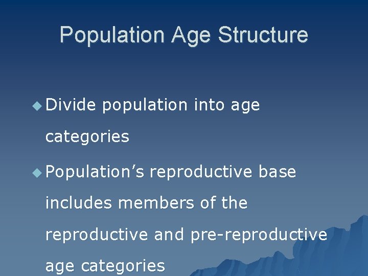 Population Age Structure u Divide population into age categories u Population’s reproductive base includes