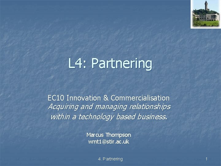 L 4: Partnering EC 10 Innovation & Commercialisation Acquiring and managing relationships within a