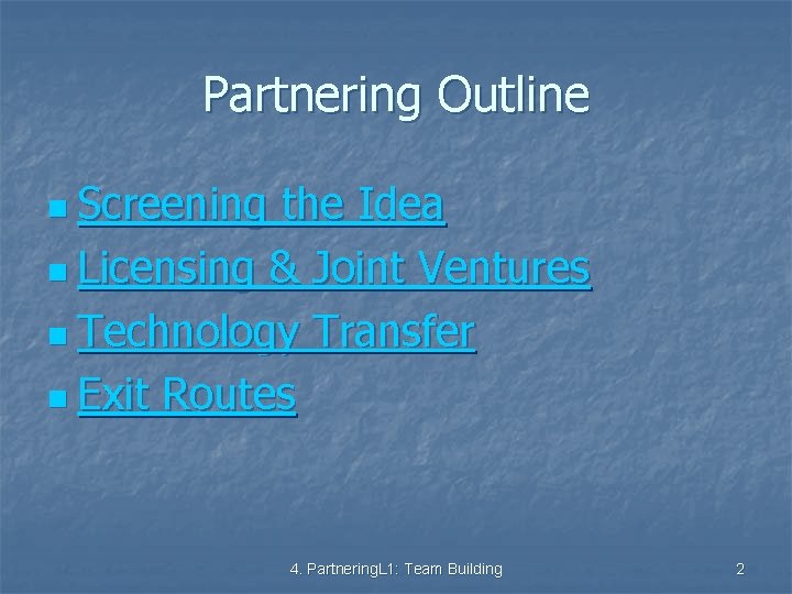 Partnering Outline n Screening the Idea n Licensing & Joint Ventures n Technology Transfer