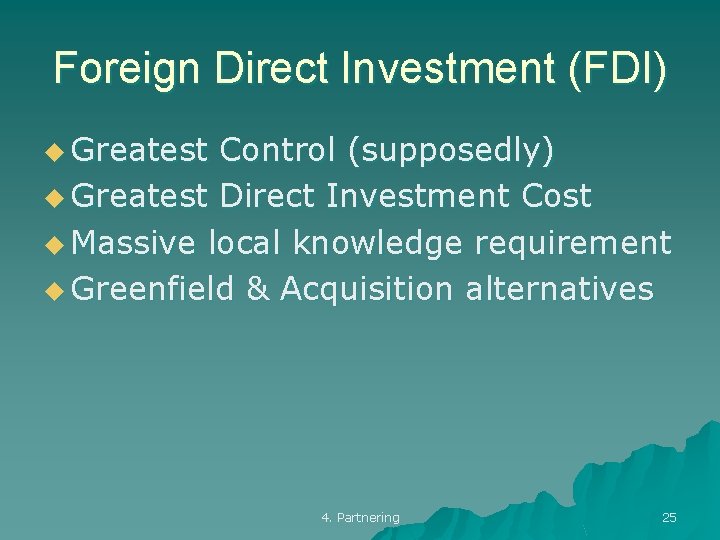 Foreign Direct Investment (FDI) u Greatest Control (supposedly) u Greatest Direct Investment Cost u