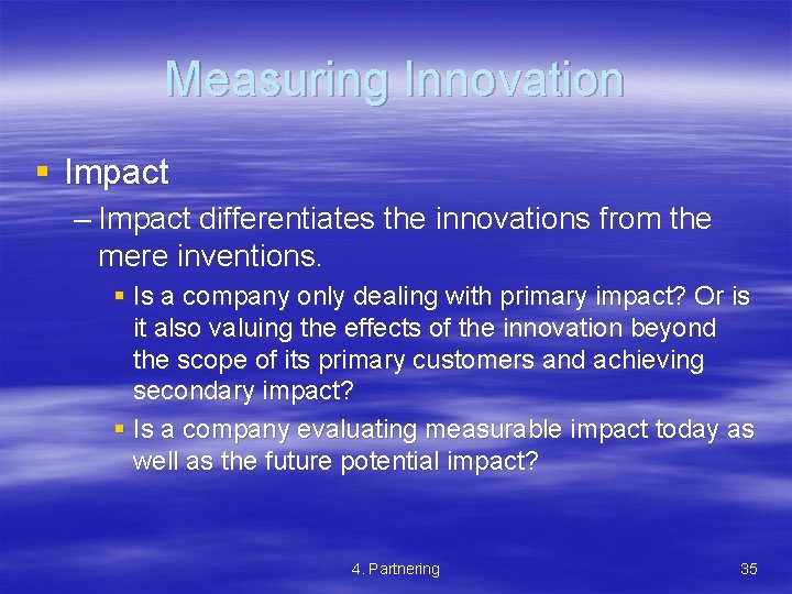 Measuring Innovation § Impact – Impact differentiates the innovations from the mere inventions. §