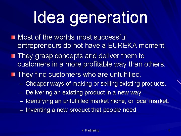 Idea generation Most of the worlds most successful entrepreneurs do not have a EUREKA