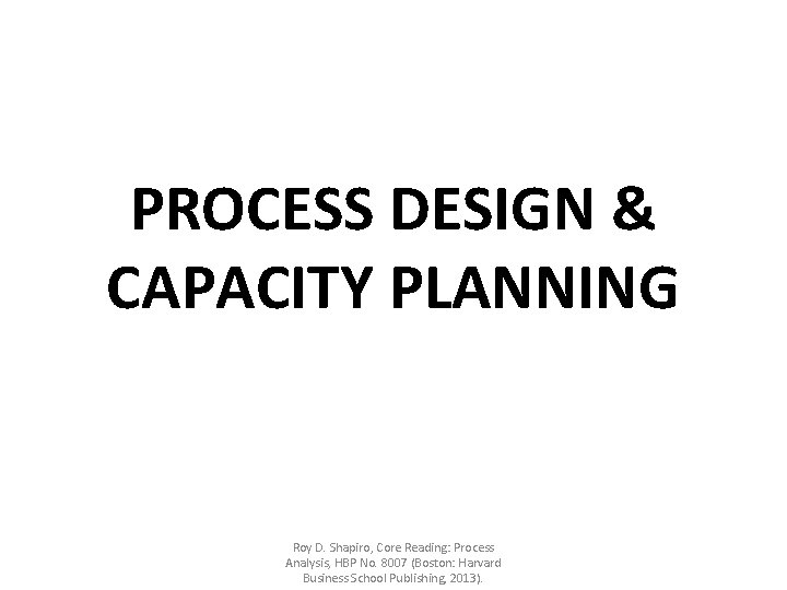 PROCESS DESIGN CAPACITY PLANNING Roy D Shapiro Core