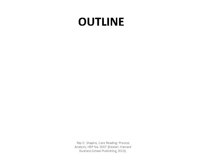 OUTLINE Roy D. Shapiro, Core Reading: Process Analysis, HBP No. 8007 (Boston: Harvard Business OUTLINE Roy D. Shapiro, Core Reading: Process Analysis, HBP No. 8007 (Boston: Harvard Business