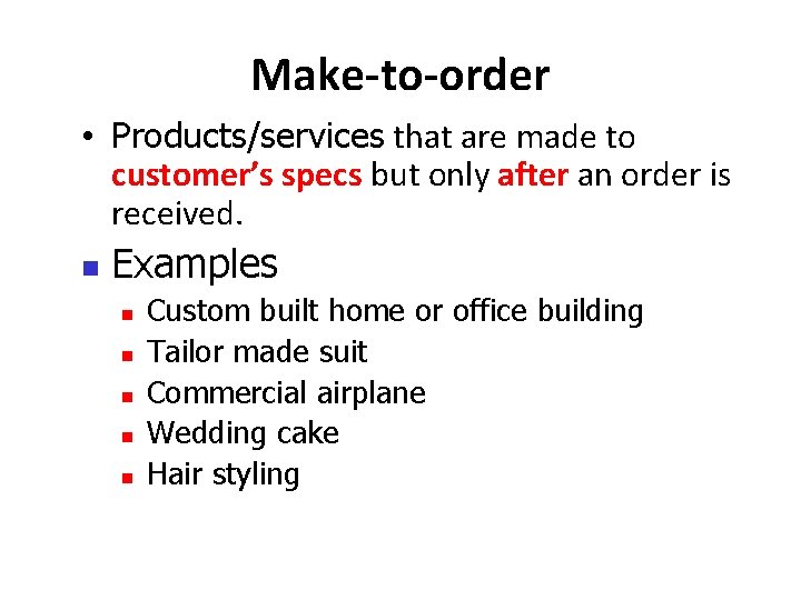 Make-to-order • Products/services that are made to customer’s specs but only after an order Make-to-order • Products/services that are made to customer’s specs but only after an order