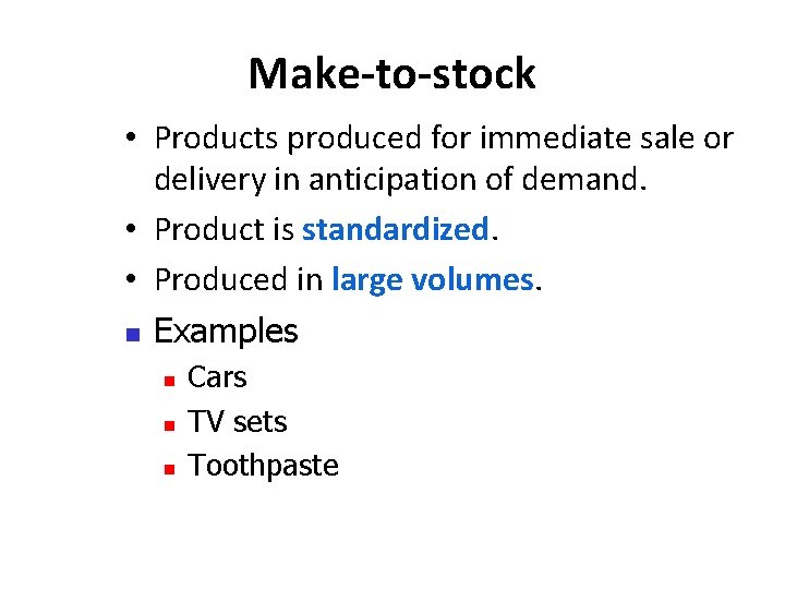 Make-to-stock • Products produced for immediate sale or delivery in anticipation of demand. • Make-to-stock • Products produced for immediate sale or delivery in anticipation of demand. •