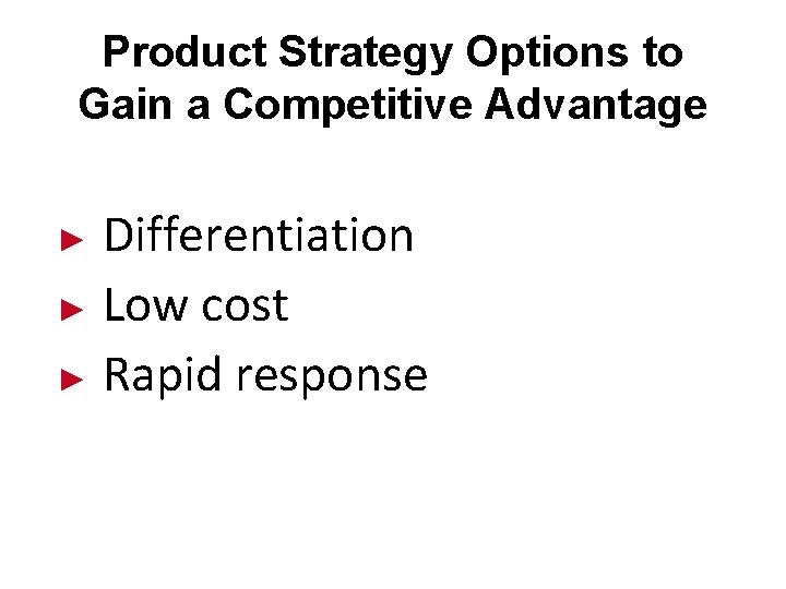 Product Strategy Options to Gain a Competitive Advantage Differentiation ► Low cost ► Rapid Product Strategy Options to Gain a Competitive Advantage Differentiation ► Low cost ► Rapid