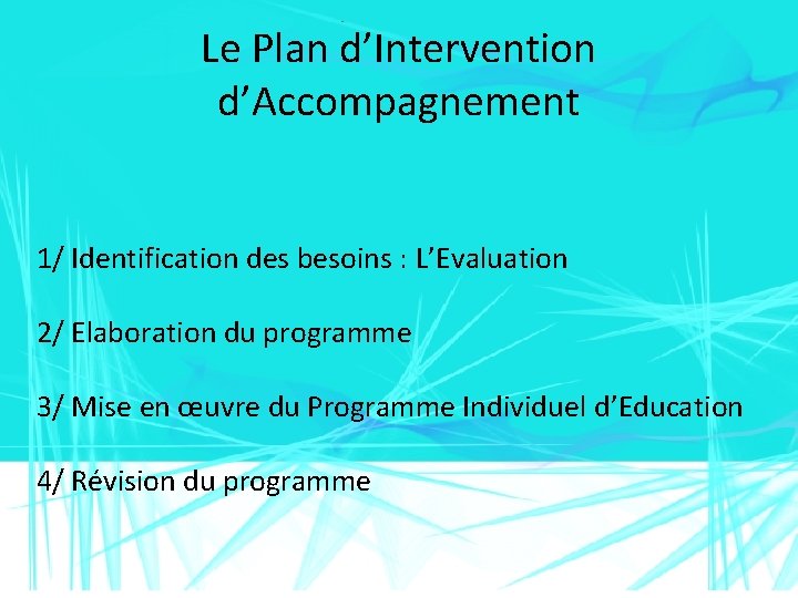 Le Plan d’Intervention d’Accompagnement 1/ Identification des besoins : L’Evaluation 2/ Elaboration du programme