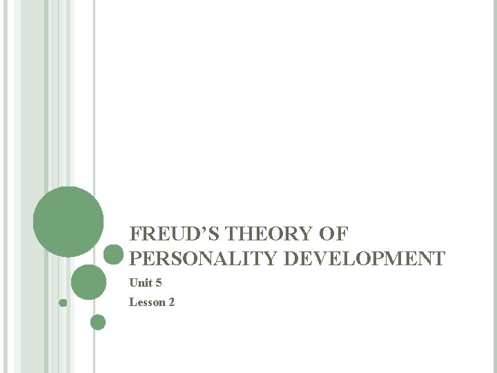 FREUD’S THEORY OF PERSONALITY DEVELOPMENT Unit 5 Lesson 2 