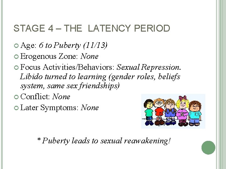 STAGE 4 – THE LATENCY PERIOD Age: 6 to Puberty (11/13) Erogenous Zone: None