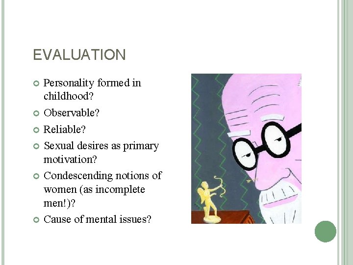 EVALUATION Personality formed in childhood? Observable? Reliable? Sexual desires as primary motivation? Condescending notions