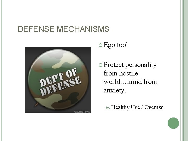 DEFENSE MECHANISMS Ego tool Protect personality from hostile world…mind from anxiety. Healthy Use /