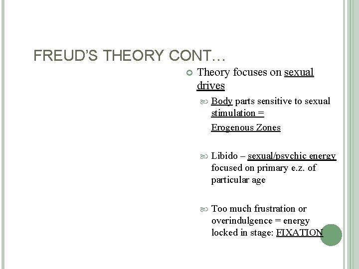 FREUD’S THEORY CONT… Theory focuses on sexual drives Body parts sensitive to sexual stimulation