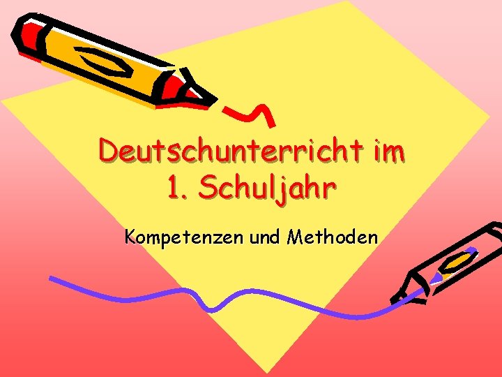 Deutschunterricht im 1. Schuljahr Kompetenzen und Methoden 