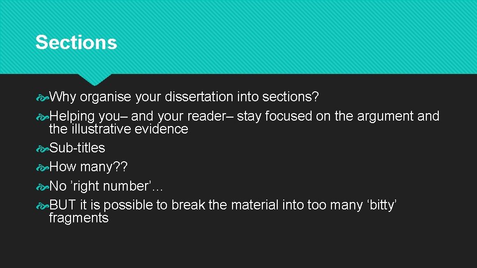 Sections Why organise your dissertation into sections? Helping you– and your reader– stay focused Sections Why organise your dissertation into sections? Helping you– and your reader– stay focused