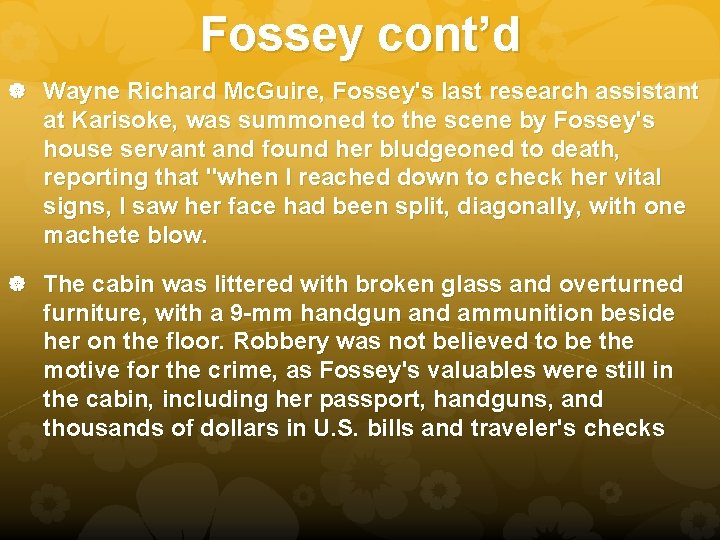 Fossey cont’d Wayne Richard Mc. Guire, Fossey's last research assistant at Karisoke, was summoned