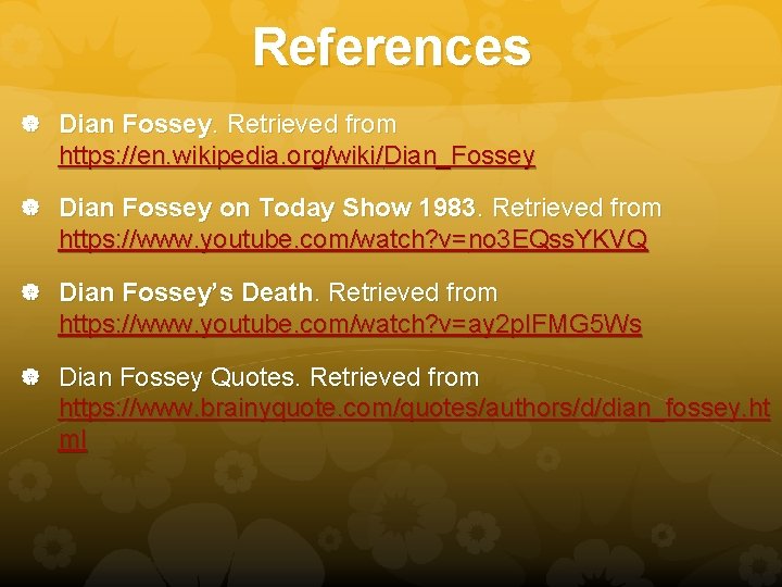 References Dian Fossey. Retrieved from https: //en. wikipedia. org/wiki/Dian_Fossey Dian Fossey on Today Show