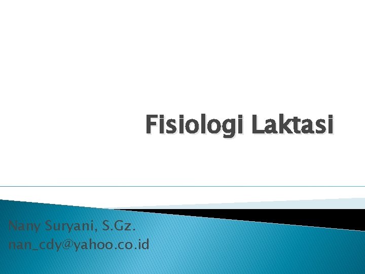 Fisiologi Laktasi Nany Suryani, S. Gz. nan_cdy@yahoo. co. id 