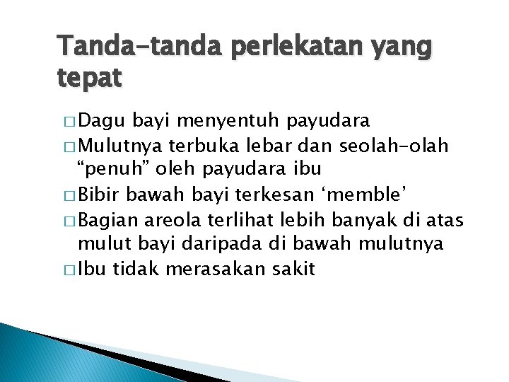 Tanda-tanda perlekatan yang tepat � Dagu bayi menyentuh payudara � Mulutnya terbuka lebar dan