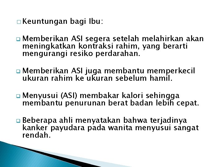 � Keuntungan bagi Ibu: q Memberikan ASI segera setelah melahirkan akan meningkatkan kontraksi rahim,