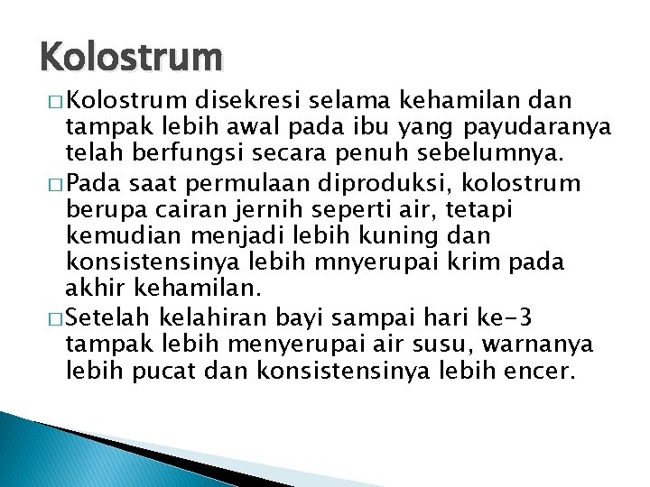 Kolostrum � Kolostrum disekresi selama kehamilan dan tampak lebih awal pada ibu yang payudaranya