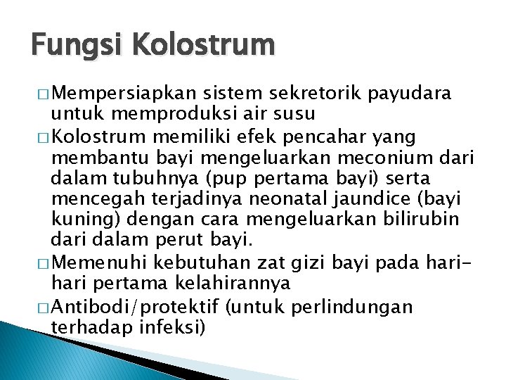 Fungsi Kolostrum � Mempersiapkan sistem sekretorik payudara untuk memproduksi air susu � Kolostrum memiliki