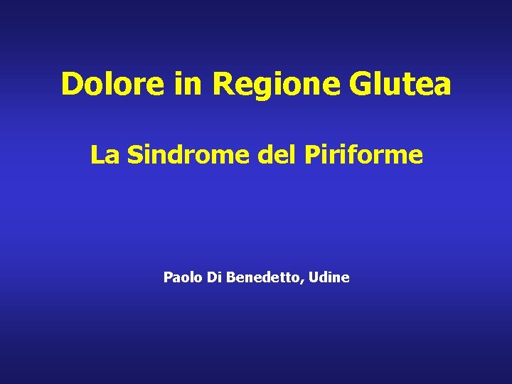 Dolore in Regione Glutea La Sindrome del Piriforme Paolo Di Benedetto, Udine 