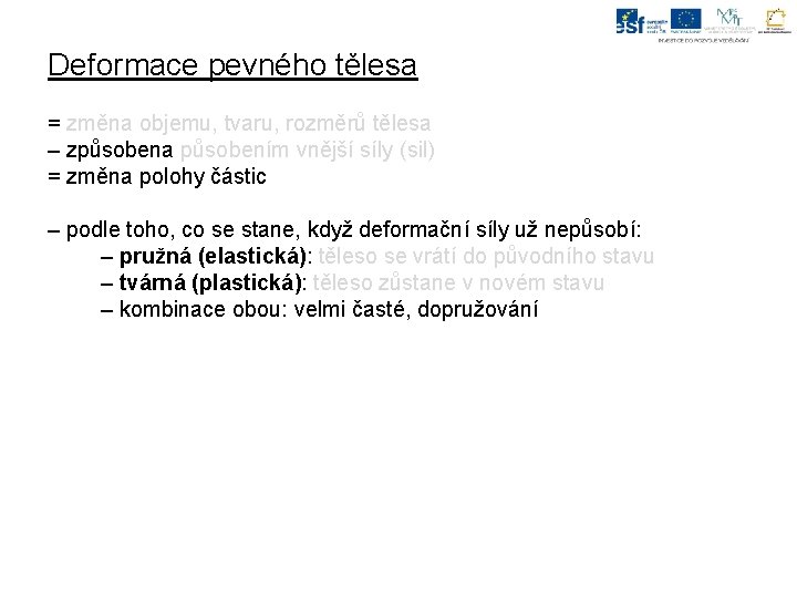 Deformace pevného tělesa = změna objemu, tvaru, rozměrů tělesa – způsobena působením vnější síly