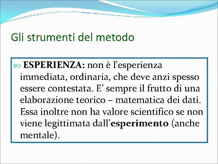Gli strumenti del metodo ESPERIENZA: non è l’esperienza immediata, ordinaria, che deve anzi spesso Gli strumenti del metodo ESPERIENZA: non è l’esperienza immediata, ordinaria, che deve anzi spesso