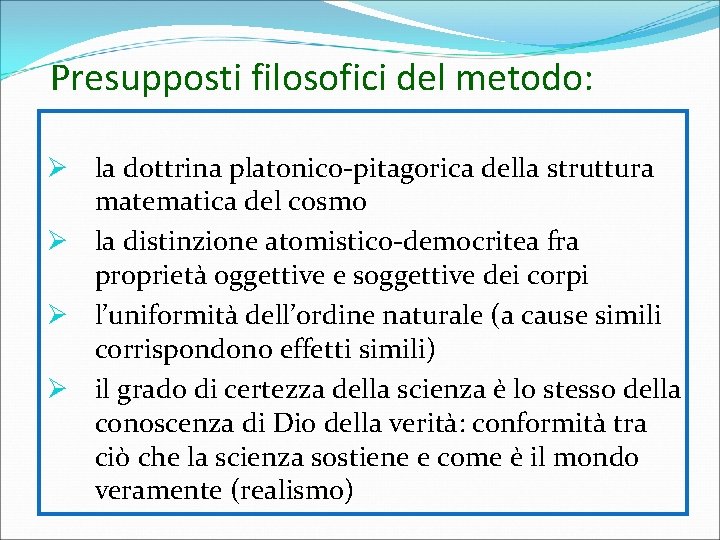 Presupposti filosofici del metodo: Ø la dottrina platonico-pitagorica della struttura matematica del cosmo Ø Presupposti filosofici del metodo: Ø la dottrina platonico-pitagorica della struttura matematica del cosmo Ø