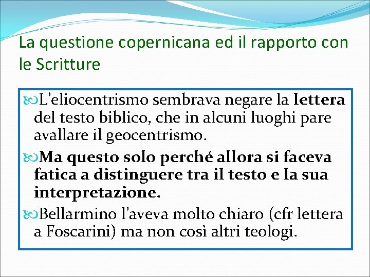 La questione copernicana ed il rapporto con le Scritture L’eliocentrismo sembrava negare la lettera La questione copernicana ed il rapporto con le Scritture L’eliocentrismo sembrava negare la lettera