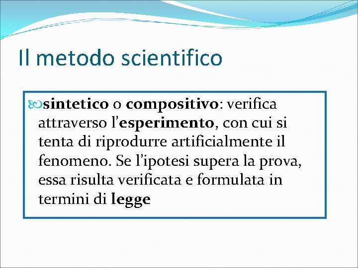 Il metodo scientifico sintetico o compositivo: verifica attraverso l’esperimento, con cui si tenta di Il metodo scientifico sintetico o compositivo: verifica attraverso l’esperimento, con cui si tenta di