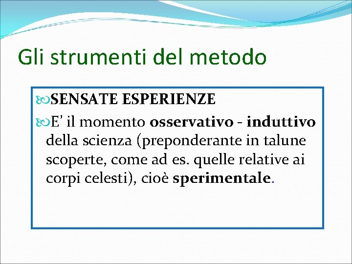 Gli strumenti del metodo SENSATE ESPERIENZE E’ il momento osservativo - induttivo della scienza Gli strumenti del metodo SENSATE ESPERIENZE E’ il momento osservativo - induttivo della scienza